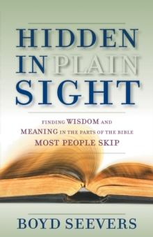 Hidden in Plain Sight : Finding Wisdom and Meaning in the Parts of the Bible Most People Skip