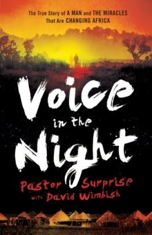 Voice in the Night : The True Story of a Man and the Miracles That Are Changing Africa