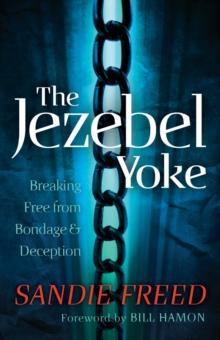 The Jezebel Yoke : Breaking Free from Bondage and Deception