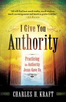 I Give You Authority : Practicing the Authority Jesus Gave Us