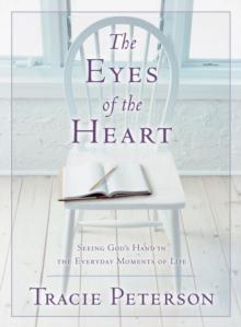 The Eyes of the Heart : Seeing God's Hand in the Everyday Moments of Life