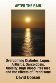 After the Rain : Overcoming Diabetes, Lupus, Arthritis, Sarcoidosis, Prednisone, Obesity