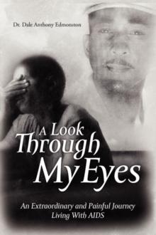 A Look Through My Eyes : An Extraordinary and Painful Journey Living with AIDS