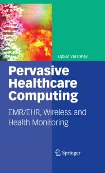 Pervasive Healthcare Computing : EMR/EHR, Wireless and Health Monitoring