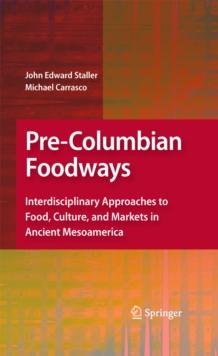 Pre-Columbian Foodways : Interdisciplinary Approaches to Food, Culture, and Markets in Ancient Mesoamerica