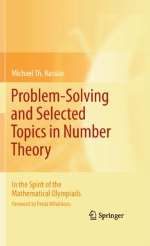 Problem-Solving and Selected Topics in Number Theory : In the Spirit of the Mathematical Olympiads