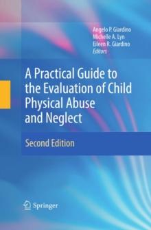 A Practical Guide to the Evaluation of Child Physical Abuse and Neglect