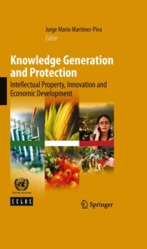 Knowledge Generation and Protection : Intellectual Property, Innovation and Economic Development