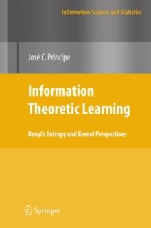 Information Theoretic Learning : Renyi's Entropy and Kernel Perspectives