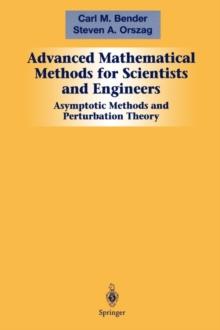 Advanced Mathematical Methods for Scientists and Engineers I : Asymptotic Methods and Perturbation Theory