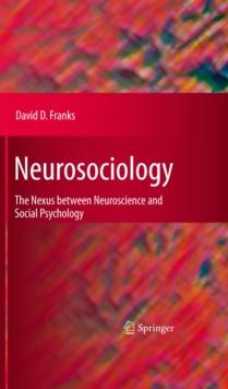 Neurosociology : The Nexus Between Neuroscience and Social Psychology