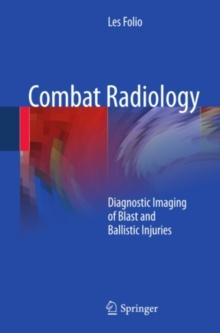 Combat Radiology : Diagnostic Imaging of Blast and Ballistic Injuries