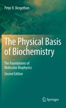 The Physical Basis of Biochemistry : The Foundations of Molecular Biophysics