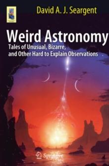 Weird Astronomy : Tales of Unusual, Bizarre, and Other Hard to Explain Observations