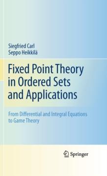 Fixed Point Theory in Ordered Sets and Applications : From Differential and Integral Equations to Game Theory