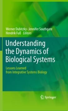 Understanding the Dynamics of Biological Systems : Lessons Learned from Integrative Systems Biology