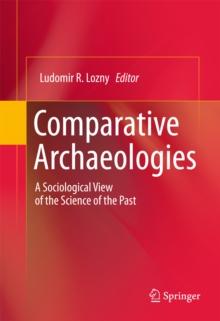 Comparative Archaeologies : A Sociological View of the Science of the Past