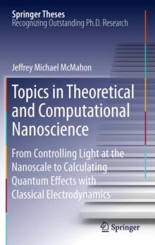 Topics in Theoretical and Computational Nanoscience : From Controlling Light at the Nanoscale to Calculating Quantum Effects with Classical Electrodynamics