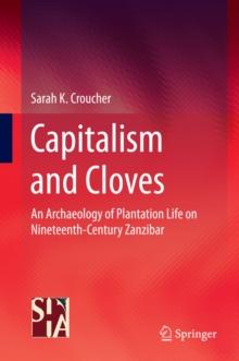 Capitalism and Cloves : An Archaeology of Plantation Life on Nineteenth-Century Zanzibar