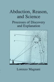 Abduction, Reason and Science : Processes of Discovery and Explanation