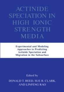 Actinide Speciation in High Ionic Strength Media : Experimental and Modeling Approaches to Predicting Actinide Speciation and Migration in the Subsurface