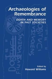 Archaeologies of Remembrance : Death and Memory in Past Societies