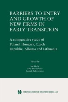 Barriers to Entry and Growth of New Firms in Early Transition : A Comparative Study of Poland, Hungary, Czech Republic, Albania and Lithuania