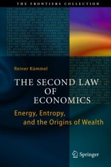 The Second Law of Economics : Energy, Entropy, and the Origins of Wealth