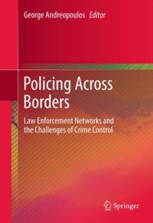 Policing Across Borders : Law Enforcement Networks and the Challenges of Crime Control