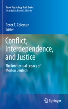 Conflict, Interdependence, and Justice : The Intellectual Legacy of Morton Deutsch