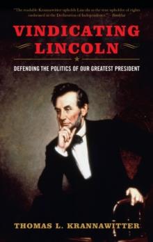 Vindicating Lincoln : Defending the Politics of Our Greatest President