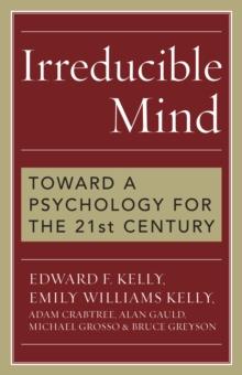 Irreducible Mind : Toward a Psychology for the 21st Century