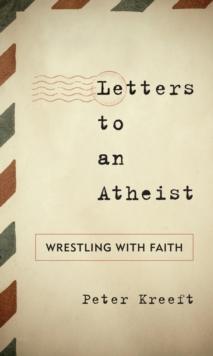 Letters to an Atheist : Wrestling with Faith