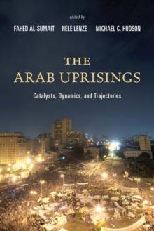 The Arab Uprisings : Catalysts, Dynamics, and Trajectories