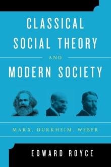 Classical Social Theory and Modern Society : Marx, Durkheim, Weber