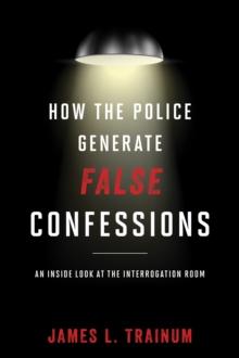 How the Police Generate False Confessions : An Inside Look at the Interrogation Room