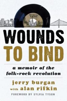 Wounds to Bind : A Memoir of the Folk-Rock Revolution