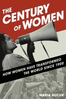 The Century of Women : How Women Have Transformed the World since 1900