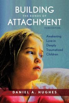 Building the Bonds of Attachment : Awakening Love in Deeply Traumatized Children