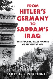 From Hitler's Germany to Saddam's Iraq : The Enduring False Promise of Preventive War