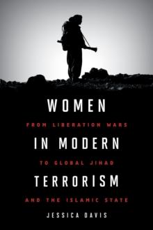 Women in Modern Terrorism : From Liberation Wars to Global Jihad and the Islamic State