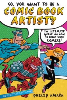 So, You Want to Be a Comic Book Artist? : The Ultimate Guide on How to Break Into Comics!