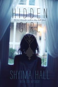 Hidden Girl : The True Story of a Modern-Day Child Slave