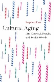 Cultural Aging : Life Course, Lifestyle, and Senior Worlds