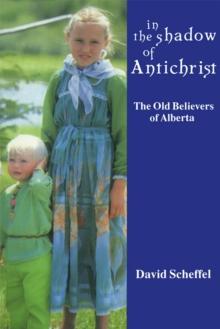 In the Shadow of Antichrist : The Old Believers of Alberta