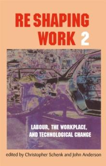 Re-Shaping Work 2 : Labour, the Workplace, and Technological Change