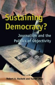 Sustaining Democracy? : Journalism and the Politics of Objectivity