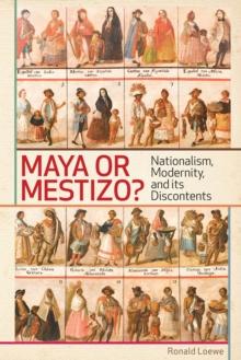 Maya or Mestizo? : Nationalism, Modernity, and its Discontents