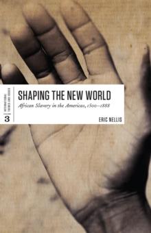 Shaping the New World : African Slavery in the Americas, 1500-1888