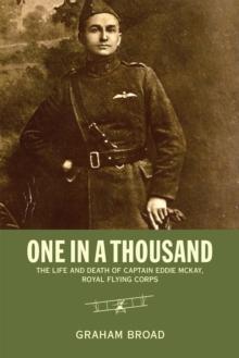 One in a Thousand : The Life and Death of Captain Eddie McKay, Royal Flying Corps